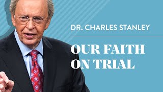 Our Faith On Trial – Dr. Charles Stanley