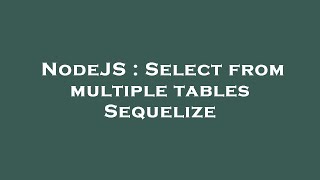 NodeJS : Select from multiple tables Sequelize