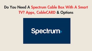 Do You Need A Spectrum Cable Box With A Smart TV? Apps, CableCARD & Options