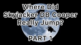 PART 1: Where Did Skyjacker DB Cooper Really Jump?