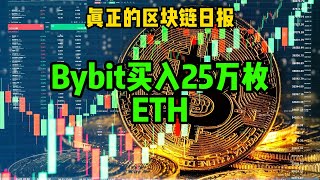 区块链日报（394）Bybit买入25万枚ETH