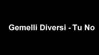 Gemelli Diversi - Tu No