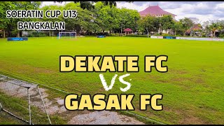 DEKATE FC  vs GASAK FC  | SOERATIN CUP U13 BANGKALAN