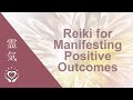 Reiki For Manifesting Positive Outcomes | Energy Healing