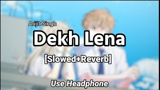 Dekh Lena | [Slowed And Reverb] - Arijit Singh,Tulsi Kumar | 10 PM LOFi