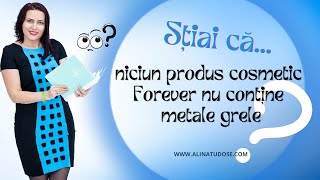 Știai că... niciun produs cosmetic Forever nu conține metale grele?