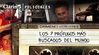 CRÍMENES ABERRANTES | LOS 7 PRÓFUGOS MÁS BUSCADOS DEL MUNDO