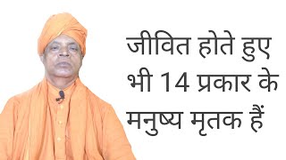 जीवित होती हुए भी 14 प्रकार के मनुष्य मृतक हैं।(swami ramnaresh ji)