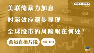 美联储暴力加息时滞效应逐步显现，全球股市的风险眼在何处？【会员直播片段】