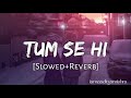 Tum Se Hi [ Slowed & Reverb ] Mohit Chauhan !! iamaadityamishra