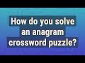 How do you solve an anagram crossword puzzle?