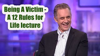 "Being a Victim" - A 12 Rules for Life lecture from Jordan B. Peterson