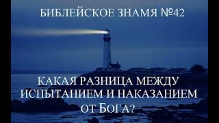 КАКАЯ РАЗНИЦА МЕЖДУ ИСПЫТАНИЕМ И НАКАЗАНИЕМ ОТ БОГА  Библейское знамя № 42   Исследователи Библии