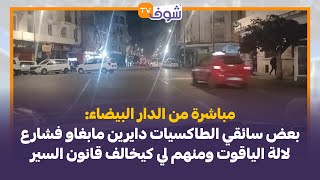 مباشرة من  البيضاء:بعض سائقي الطاكسيات دايرين مابغاو  فشارع لالة الياقوت ومنهم لي كيخالف قانون السير