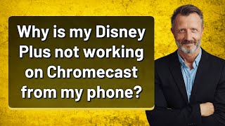 Why is my Disney Plus not working on Chromecast from my phone?