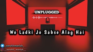 Wo Ladki Jo Sabse Alag Hai Unplugged