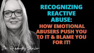 RECOGNIZING REACTIVE ABUSE:  How Emotional Abusers Push You To It &  Blame You For it!