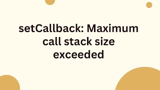 setCallback: Maximum call stack size exceeded