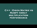 C++ : Eigen Matrix vs Numpy Array multiplication performance