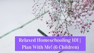 Relaxed Homeschooling 101 | Plan With Me! (6 Children)