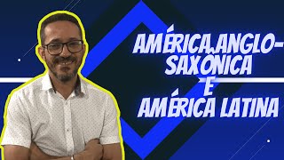 REGIONALIZAÇÃO DA AMÉRICA: AMÉRICA ANGLO-SAXÔNICA E AMÉRICA LATINA