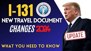 US Immigration: Form I-131 (New Travel Document) Changes 2024 | What You Need to Know