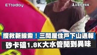 搜救新線索！三間屋住戶下山通報：砂卡礑1.8K大水管聞到異味｜花蓮地震