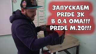 ЗАПУСКАЕМ PRIDE 3k в 0,4 Ома!!!Pride M.20!!!