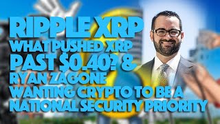 Ripple XRP: What Pushed XRP Past $0.40? \u0026 Ryan Zagone Wanting Crypto A National Security Issue