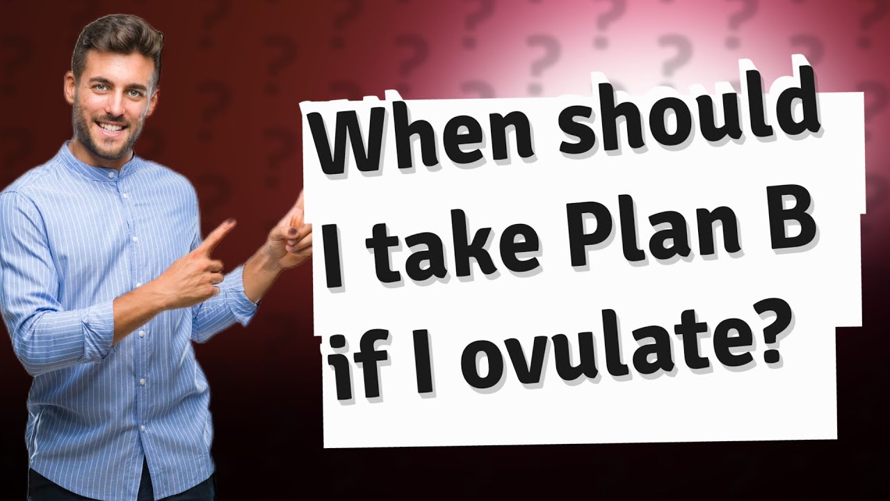 When Should I Take Plan B If I Ovulate? - YouTube