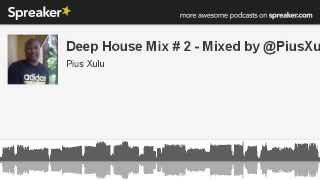 Deep House Mix # 2 - Mixed by @PiusXulu (made with Spreaker)