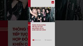 MXH dậy sóng trước thông tin BLACKPINK tiếp tục gia hạn hợp đồng với YG | TTGD #blink