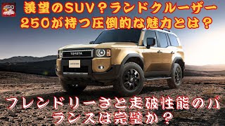 【ランドクルーザー250 】羨望のSUV、その秘密は？ランドクルーザー250が持つ圧倒的な魅力とは？ フレンドリーさと走破性能のバランスは完璧か？【JBNカーニュース 】