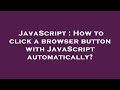 JavaScript : How to click a browser button with JavaScript automatically?