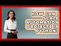 How Can I Scale Automation Projects in Python? | Python Code School News