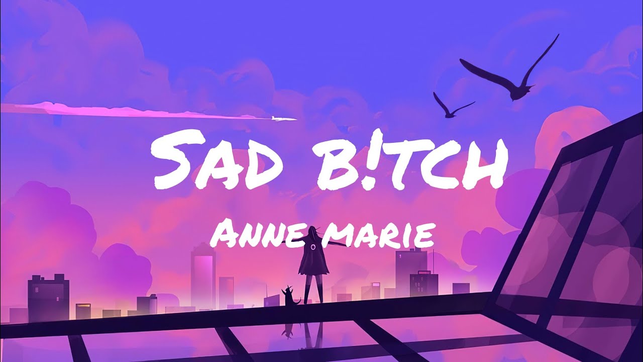 Anne Marie - Sad B!tch (lyrics) - YouTube