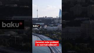 Sənədsiz evlər problemi nə vaxt həll ediləcək?