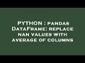 PYTHON : pandas DataFrame: replace nan values with average of columns