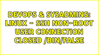 DevOps & SysAdmins: Linux - SSH Non-Root User Connection Closed /bin/false