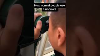 How Normal People use Binoculars vs How I use it