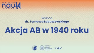 Akcja AB w 1940 roku – dr Tomasz Łabuszewski [WYKŁAD]