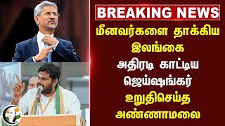 #breakingnews : மீனவர்களை தாக்கிய Srilanka.. அதிரடி காட்டிய Jaishankar.. உறுதிசெய்த Annamalai