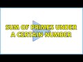 Sum of primes under a certain number (4 Solutions!!)