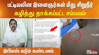 #BREAKING - பட்டியலின இளைஞர்கள் மீது சிறுநீர் கழித்து தாக்கப்பட்ட சம்பவம் இபிஎஸ் கடும் கண்டனம்..