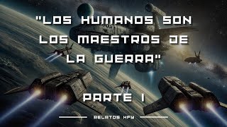 Los humanos son los maestros de la guerra Parte 1 | r/HFY