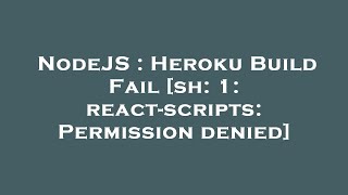 NodeJS : Heroku Build Fail [sh: 1: react-scripts: Permission denied]