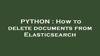 PYTHON : How to delete documents from Elasticsearch