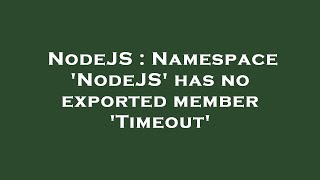 NodeJS : Namespace 'NodeJS' has no exported member 'Timeout'