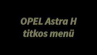 OPEL Astra H titkos menü (OBC Hidden, Secret, Service Menu) [HUN]
