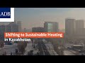 Shifting to Sustainable Heating in Kazakhstan